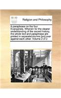 A paraphrase on the four Evangelists. Wherein for the clearer understanding of the sacred history, the whole text and paraphrase are printed in separatecolumns [sic] over against each other. Volume 2 of 2