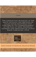 The Composition or Making of the Moste Excellent and Pretious Oil Called Oleum Magistrale First Published by the Commaundement of the King of Spain. Faithfully Gathered and Translated by George Baker Chirurgian. (1574): (English)