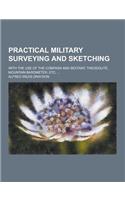 Practical Military Surveying and Sketching; With the Use of the Compass and Sextant, Theodolite, Mountain Barometer, Etc. ...