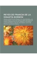 Reyes de Francia de La Dinastia Borbon: Reinas Consortes de Francia Con Los Borbones, Luis XVI de Francia, Luis XIV de Francia