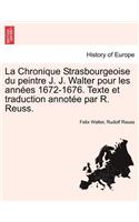 Chronique Strasbourgeoise Du Peintre J. J. Walter Pour Les Ann Es 1672-1676. Texte Et Traduction Annot E Par R. Reuss.