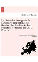 Le Livre Des Bourgeois de L'Ancienne Re Publique de Gene Ve. Publie D'Apre S Les Registres Officiels Par A. L. Covelle.