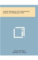 Labor Problems in Communist China, to February 1953