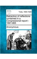 Retraction of Reflections Contained in a Congressional Report - 1861-865