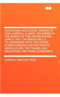 Vocational Education. Speech of Hon. Carroll S. Page, Delivered in the Senate of the United States, June 5, 1912, on Senate Bill 3, to Cooperate with the States in Encouraging Instruction in Agriculture, the Trades and Industries, and Home Economic
