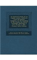 An Historical Sketch of Los Angeles County, California. from the Spanish Occupancy, by the Founding of the Mission San Gabriel Archangel, September 8,