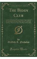 The Biddy Club: And How Its Members, Wise and Otherwise, Some Toughened and Some Tenderfooted in the Rugged Ways of Housekeeping, Grappled with the Troublous Servant Question, to the Great Advantage of Themselves, And, as They Hope, of Many Others