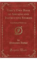 Girl's Own Book of Amusing and Instructive Stories: Embellished with Cuts (Classic Reprint)
