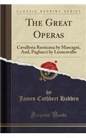 The Great Operas: Cavalleria Rusticana by Mascagni, And, Pagliacci by Leoncavallo (Classic Reprint)