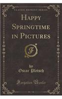 Happy Springtime in Pictures (Classic Reprint)