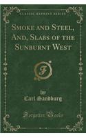 Smoke and Steel, And, Slabs of the Sunburnt West (Classic Reprint)