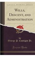 Wills, Descent, and Administration (Classic Reprint)
