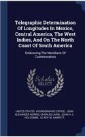 Telegraphic Determination Of Longitudes In Mexico, Central America, The West Indies, And On The North Coast Of South America