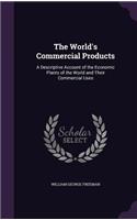 The World's Commercial Products: A Descriptive Account of the Economic Plants of the World and Their Commercial Uses