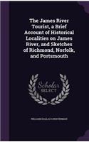 James River Tourist, a Brief Account of Historical Localities on James River, and Sketches of Richmond, Norfolk, and Portsmouth