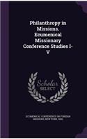 Philanthropy in Missions. Ecumenical Missionary Conference Studies I-V