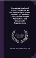 Suggestive Studies of School Conditions; an Outlined Study in School Problems for Women's Clubs, Parent-teacher Associations and Community Organizations