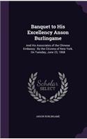 Banquet to His Excellency Anson Burlingame: And His Associates of the Chinese Embassy: By the Citizens of New York, On Tuesday, June 23, 1868