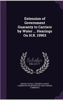 Extension of Government Guaranty to Carriers by Water ... Hearings on H.R. 15963