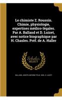 Le Chimiste Z. Roussin. Chimie, Physiologie, Expertises Medico-Legales. Par A. Balland Et D. Luizet, Avec Notice Biographique Par H. Chasles. Pref. de A. Haller
