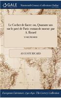 Le Cocher de Fiacre: Ou, Quarante ANS Sur Le Pave de Paris: Roman de Moeur: Par A. Ricard; Tome Premier