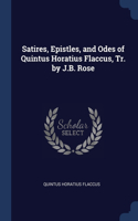 Satires, Epistles, and Odes of Quintus Horatius Flaccus, Tr. by J.B. Rose