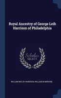 Royal Ancestry of George Leib Harrison of Philadelphia