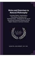 Notes and Exercises in Natural Philosophy: Including Statics, Hydrostatics, Pneumatics, Dynamics and Hydrodynamics: Designed for the use of Normal and Grammar Schools, and the Higher Classes 
