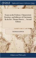 Essays on the Evidence, Characteristic Doctrines, and Influence of Christianity. by the Rev. Thomas Haweis, ... Second Edition