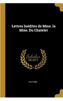 Lettres Inédites de Mme. la Mise. Du Chatelet