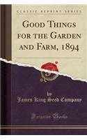 Good Things for the Garden and Farm, 1894 (Classic Reprint)