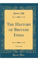 The History of British India, Vol. 6 of 6 (Classic Reprint)