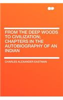 From the Deep Woods to Civilization; Chapters in the Autobiography of an Indian