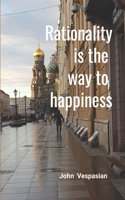 Rationality is the way to happiness