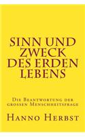 Sinn Und Zweck Des Erdenlebens: Die Beantwortung Der Groen Menschheitsfrage