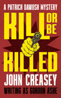Kill or Be Killed: (The Patrick Dawlish Mysteries)