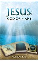 Jesus; God or Man?