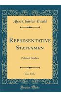 Representative Statesmen, Vol. 1 of 2: Political Studies (Classic Reprint)