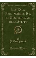 Les Eaux PrintaniÃ¨res, Et, Le Gentilhomme de la Steppe (Classic Reprint)