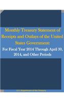 Monthly Treasury Statement of Receipts and Outlays of the United States Government: For Fiscal Year 2014 Through April 30, 2014, and Other Periods