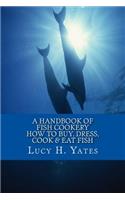 A Handbook of Fish Cookery, How to Buy, Dress, Cook & Eat Fish