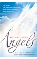 Everyone's Guide to Angels: What Are They? What Does the Bible Say about Them? Do They Respond to Our Prayers? How Do They Guide Us?: What Are They? What Does the Bible Say about Them? Do They Respond to Our Prayers? How Do They Guide Us?