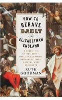 How to Behave Badly in Elizabethan England