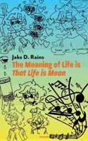Meaning of Life is That Life is Mean