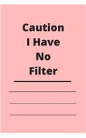Caution I Have No Filter