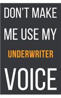 Don't Make Me Use My Underwriter Voice: Funny Gift Idea For Coworker, Boss & Friend - Blank Lined Notebook