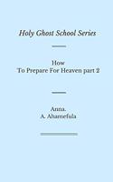 Holy Ghost School Series: How To Prepare For Heaven part 2