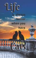 Life Is Always Better When You Have Cats: A CAT THEMED JOURNAL to write your everyday activities, thoughts and goals