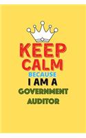 Keep Calm Because I Am A Government Auditor - Funny Government Auditor Notebook And Journal Gift