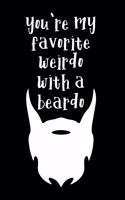 you're my favorite weirdo with a beardo!